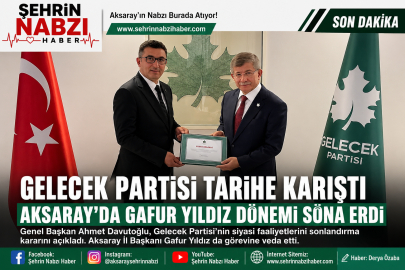 GELECEK PARTİSİ KAPANDI, AKSARAY’DA DA BİR DÖNEM SONA ERDİ
